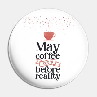 coffee lover - may coffee kick in before reality Pin