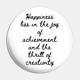 Happiness Lies in the Joy of Achievement and the Thrill of Creativity Pin