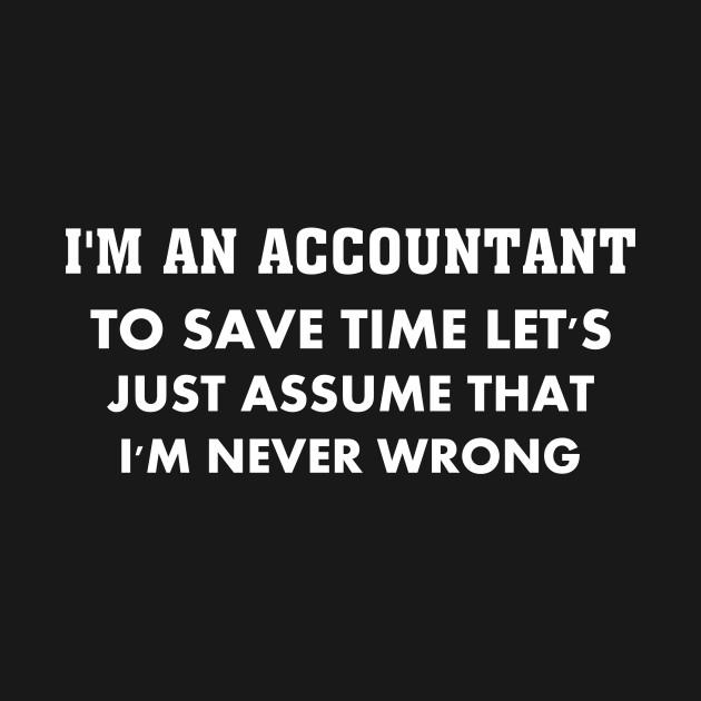 Disover I'm an accountant to save time let's just assume that i'm never wrong, funny saying, gift idea, accountant - Funny Accountant - T-Shirt