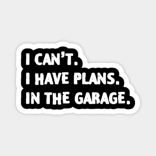 I Cant I Have Plans In The Garage Magnet