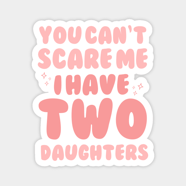 You Cant Scare Me I Have Two Daughters Magnet by The WYLD Tribe