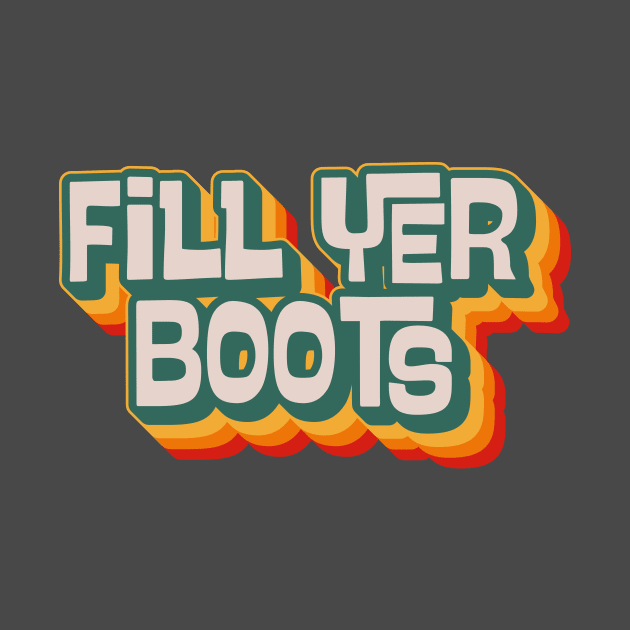 Fill Yer Boots by n23tees