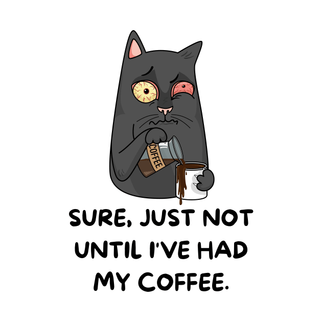 Sure Just Not until I've Had My Coffee, cat by CHNSHIRT