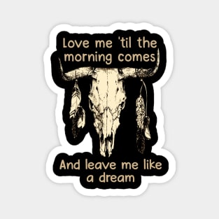 Love Me 'Til The Morning Comes And Leave Me Like A Dream Bull Quotes Feathers Magnet