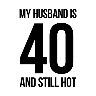 My Husband Is 40 And Still Hot T-Shirt