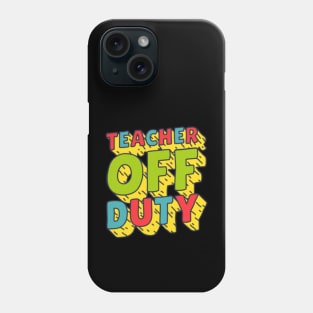 Teacher off duty | funny teacher; teacher summer design; vacay; summer break; spring break; end of school term; end of school term Phone Case