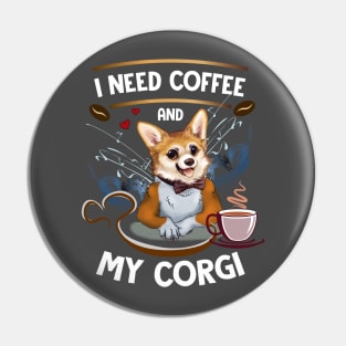 I need Coffee and My Corgi Pin