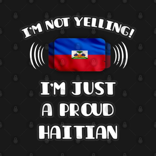 I'm Not Yelling I'm A Proud Haitian - Gift for Haitian With Roots From Haiti by Country Flags