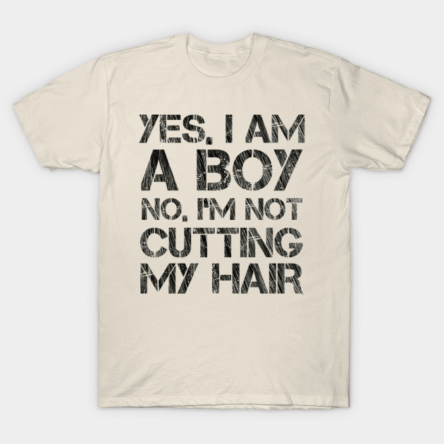 Download Yes I M A Boy No I M Not Cutting My Hair No Im Not Cutting My Hair T Shirt Teepublic