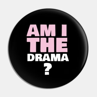 Am i the drama? Pin