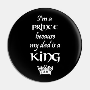 I'm a Prince because my dad is a KING white Pin