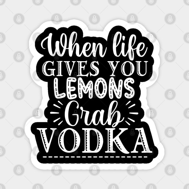 When Life Gives You Lemons Grab Vodka. Funny Magnet by That Cheeky Tee