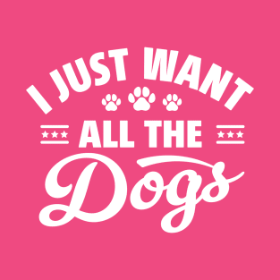 I Just Want All The Dogs Funny Dog Lover T-Shirt