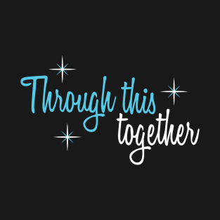 Through This Together T-Shirt