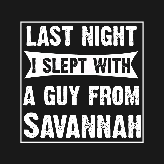 Last Night I Slept With A Guy From Savannah. by CoolApparelShop