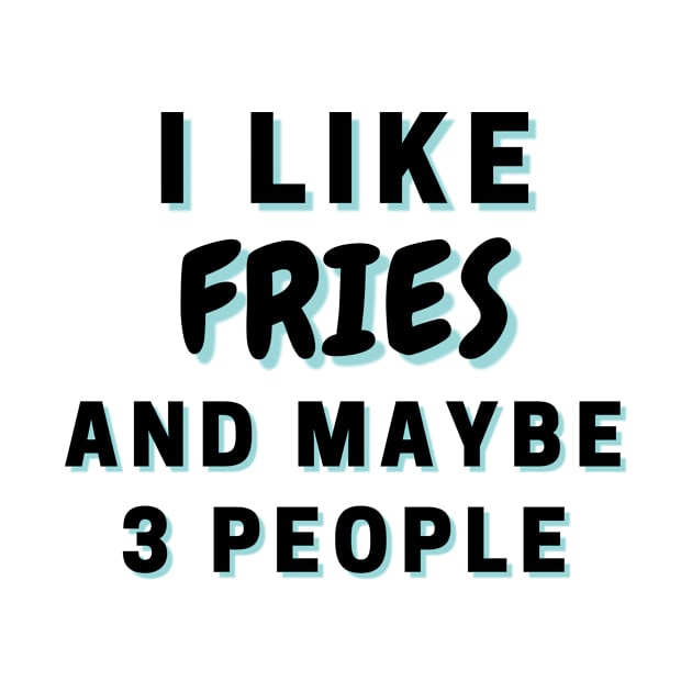 I Like Fries And Maybe 3 People by Word Minimalism