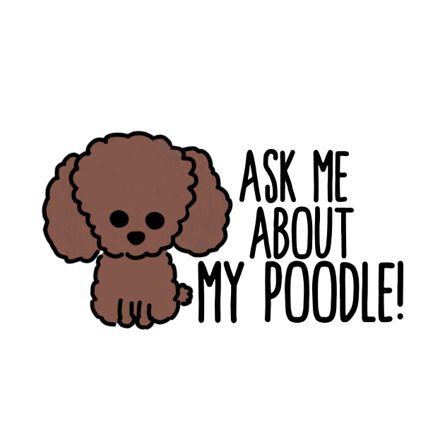 Ask Me About My Poodle by twentysevendstudio