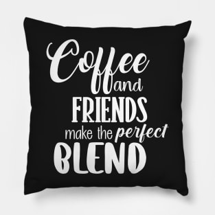 Coffee and friends make the perfect blend Pillow