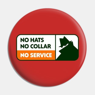 NO HATS NO COLLAR NO SERVICE Pin