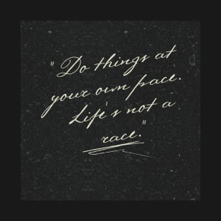 "Do things at your own pace. Life's not a race." T-Shirt