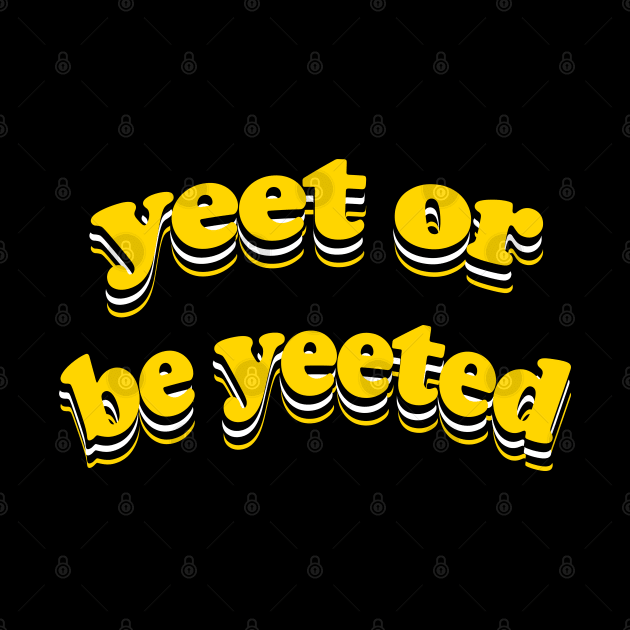 Yeet or Be Yeeted by iconicole