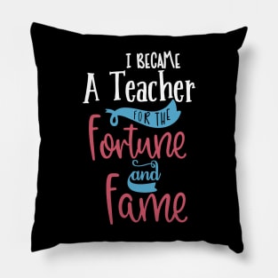 I Became A Teacher For The Fame And Fortune Pillow