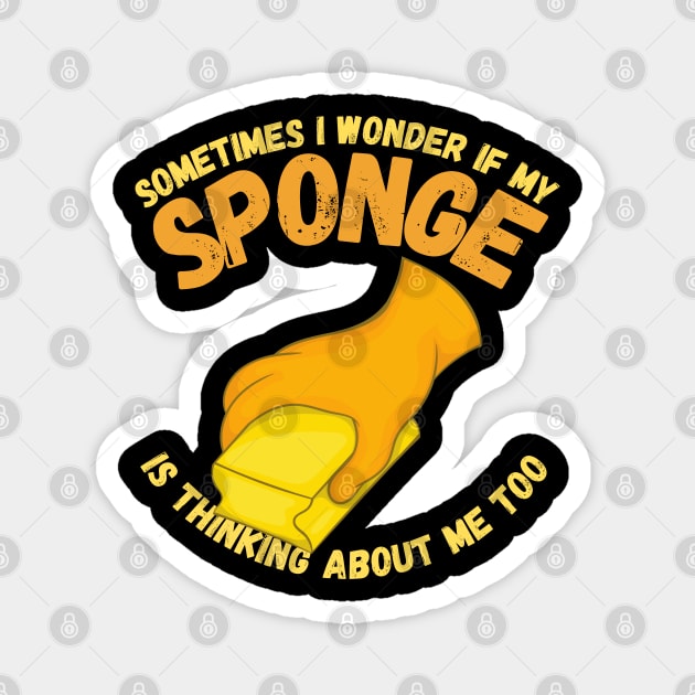 Sometimes I Wonder If My Sponge Is Thinking About Me Too Magnet by maxdax