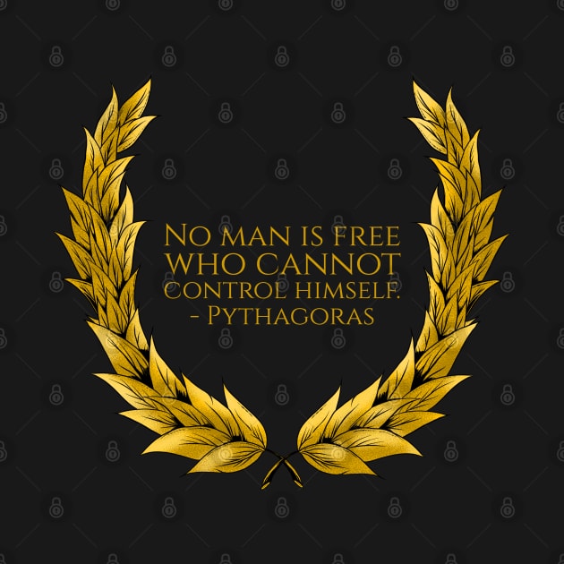 No man is free who cannot control himself. - Pythagoras by Styr Designs