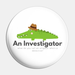 Investigator Funny Alligator Pun Design Pin