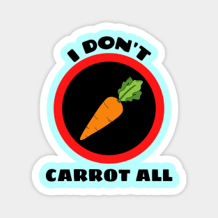 I Don't Carrot All - Carrot Pun Magnet