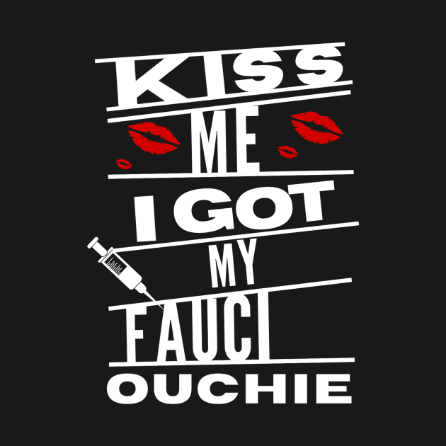 kiss me i got my fauci ouchie by QUENSLEY SHOP