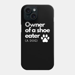 Owner of a shoe eater (a dog) Phone Case