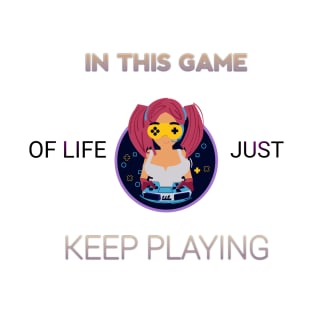 In this game of life just keep playing T-Shirt