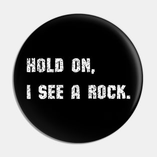 Hold On I See A Rock - funny Pin