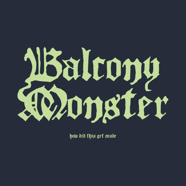 Balcony Monster by How Did This Get Made?