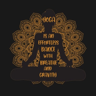 yoga is an effortless dance with breathe and gravity T-Shirt