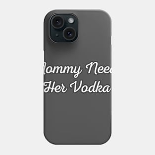 Mommy needs her vodka Phone Case