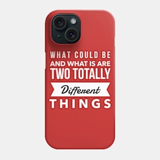 What Could Be And What Is Are Two Totally Different Things Phone Case