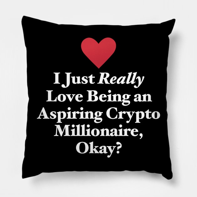 I Just Really Love Being an Aspiring Crypto Millionaire, Okay? Pillow by MapYourWorld