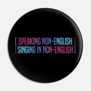 Speaking Non English Singing Non English Pin