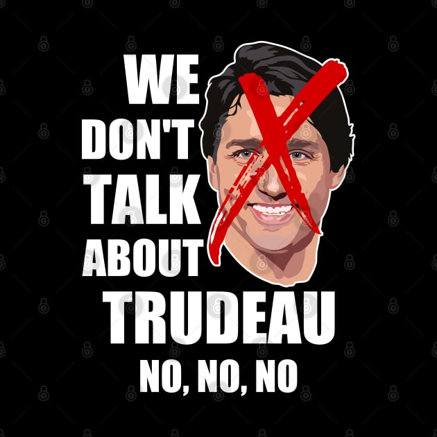 We Don't Talk About Trudeau NO, NO, NO by erock