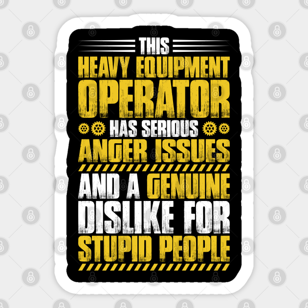 Heavy Equipment Operator Anger Issues Gift Present - Heavy Equipment Operator - Sticker