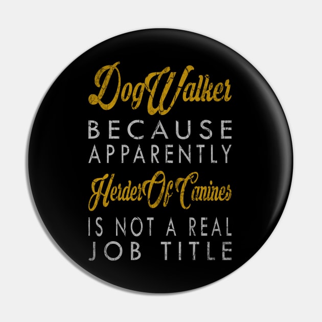 Dog Walker Because Apparently Herder Of Canines Is Not A Real Job Title Pin by inotyler