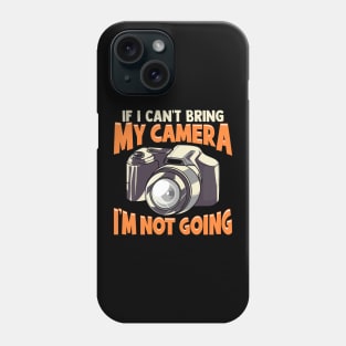 If I Can't Bring My Camera I'm Not Going Funny Pun Phone Case