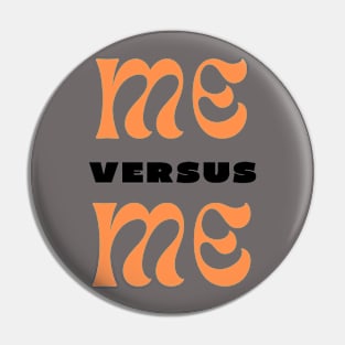 Me versus me Pin