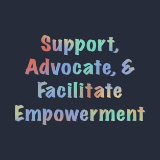 Support, Advocate, & Facilitate Empowerment T-Shirt