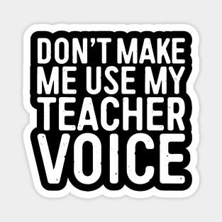 Don't Make Me Use My Teacher Voice Magnet
