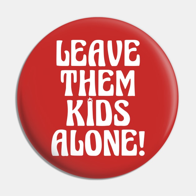 LEAVE THEM KIDS ALONE! Pin by ericsyre