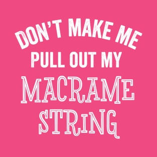 Funny Macrame Gift Don't Make Me Craft String Sarcastic T-Shirt