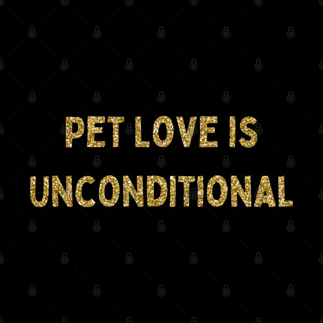 Pet Love is Unconditional, Love Your Pet Day, Gold Glitter by DivShot 